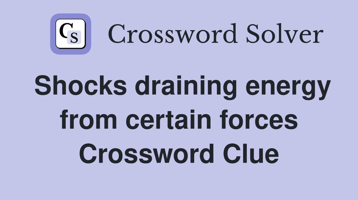 Shocks draining energy from certain forces Crossword Clue