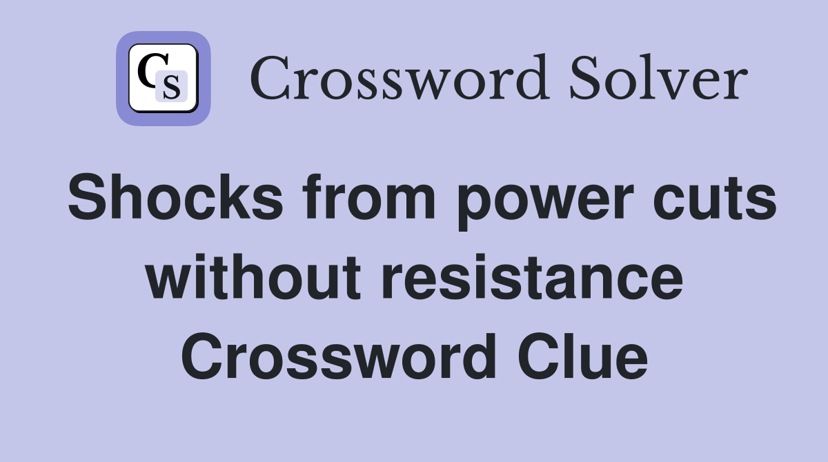 Shocks from power cuts without resistance Crossword Clue