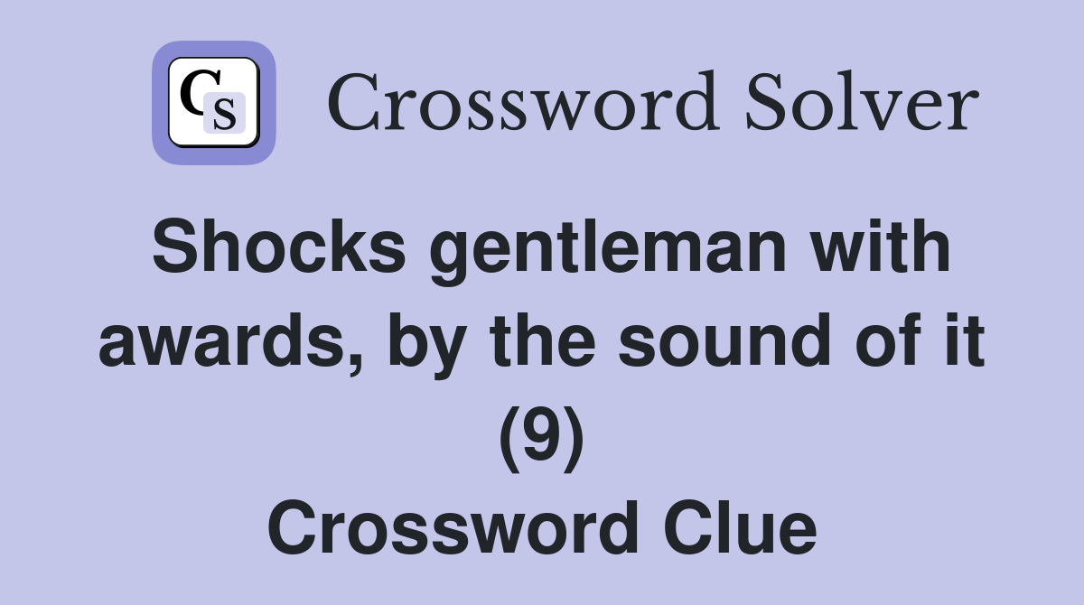 Shocks gentleman with awards, by the sound of it (9) Crossword Clue