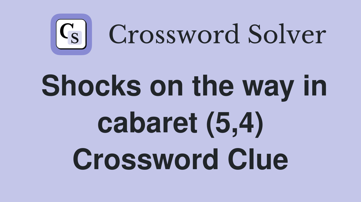 Shocks on the way in cabaret (5,4) Crossword Clue
