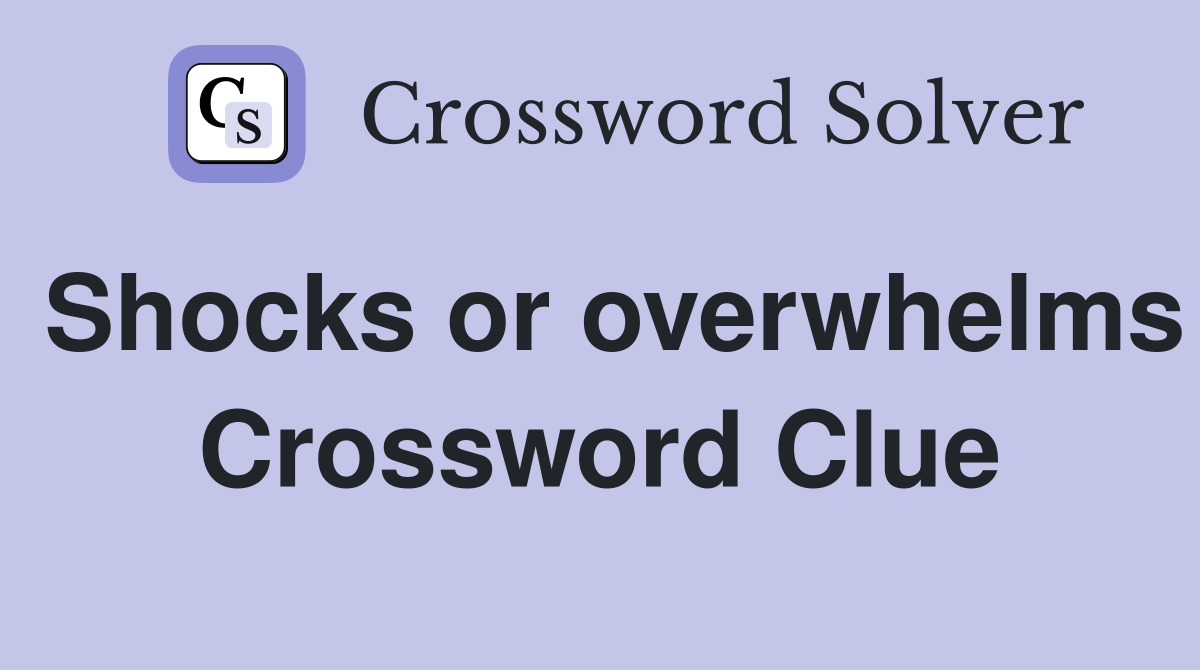 Shocks or overwhelms Crossword Clue