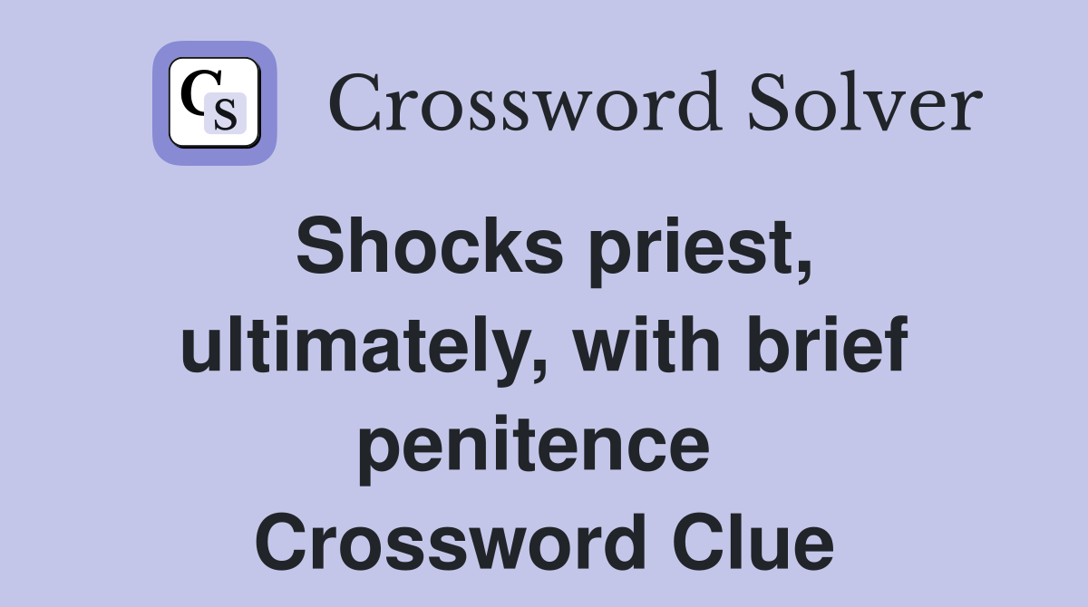 Shocks priest, ultimately, with brief penitence  Crossword Clue