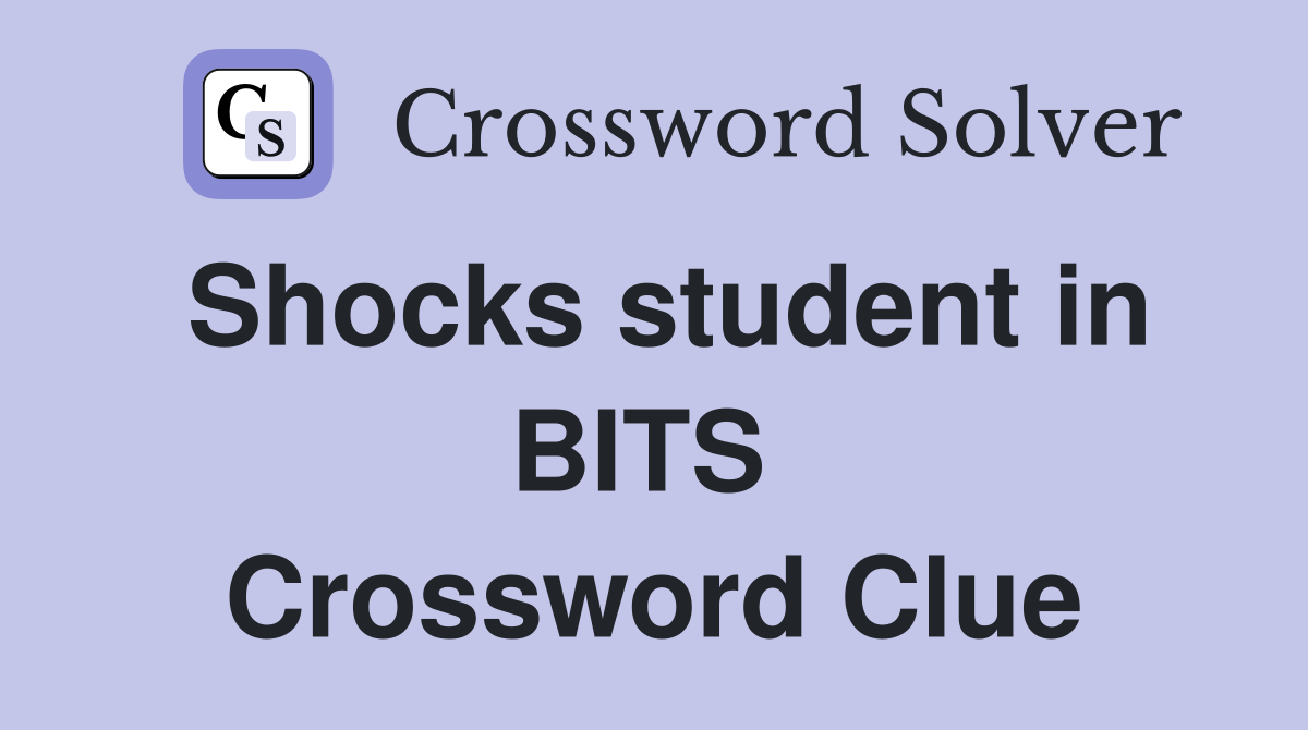Shocks student in BITS  Crossword Clue