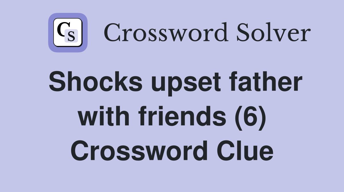 Shocks upset father with friends (6) Crossword Clue