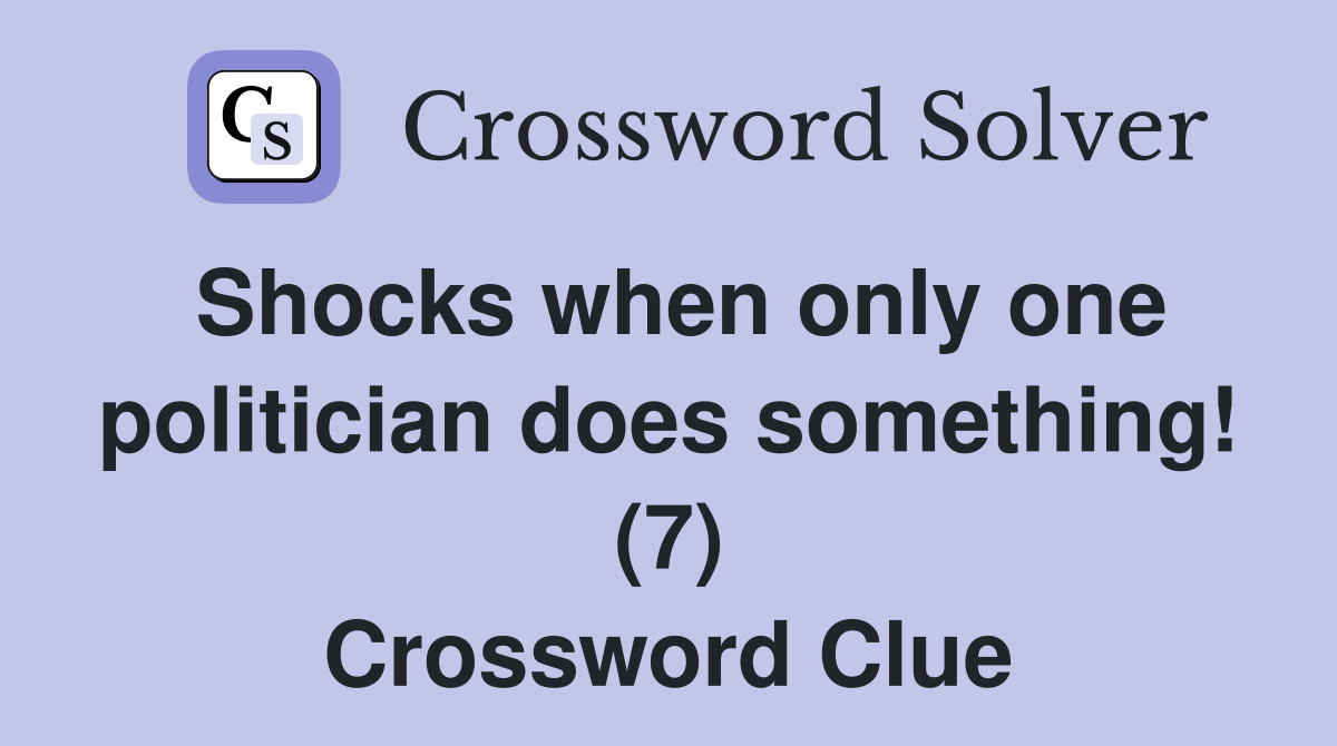 Shocks when only one politician does something! (7) Crossword Clue
