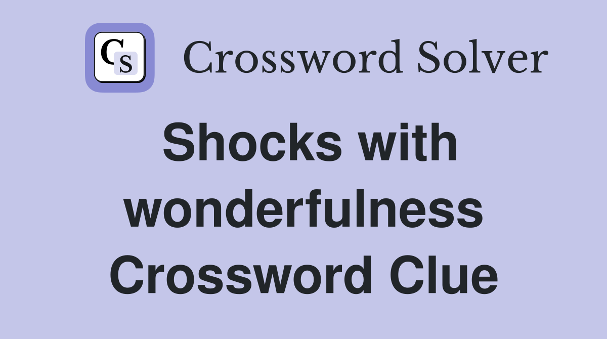 Shocks with wonderfulness Crossword Clue