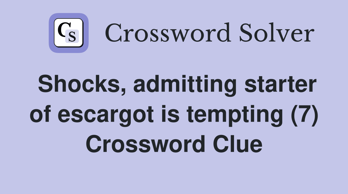 Shocks, admitting starter of escargot is tempting (7) Crossword Clue