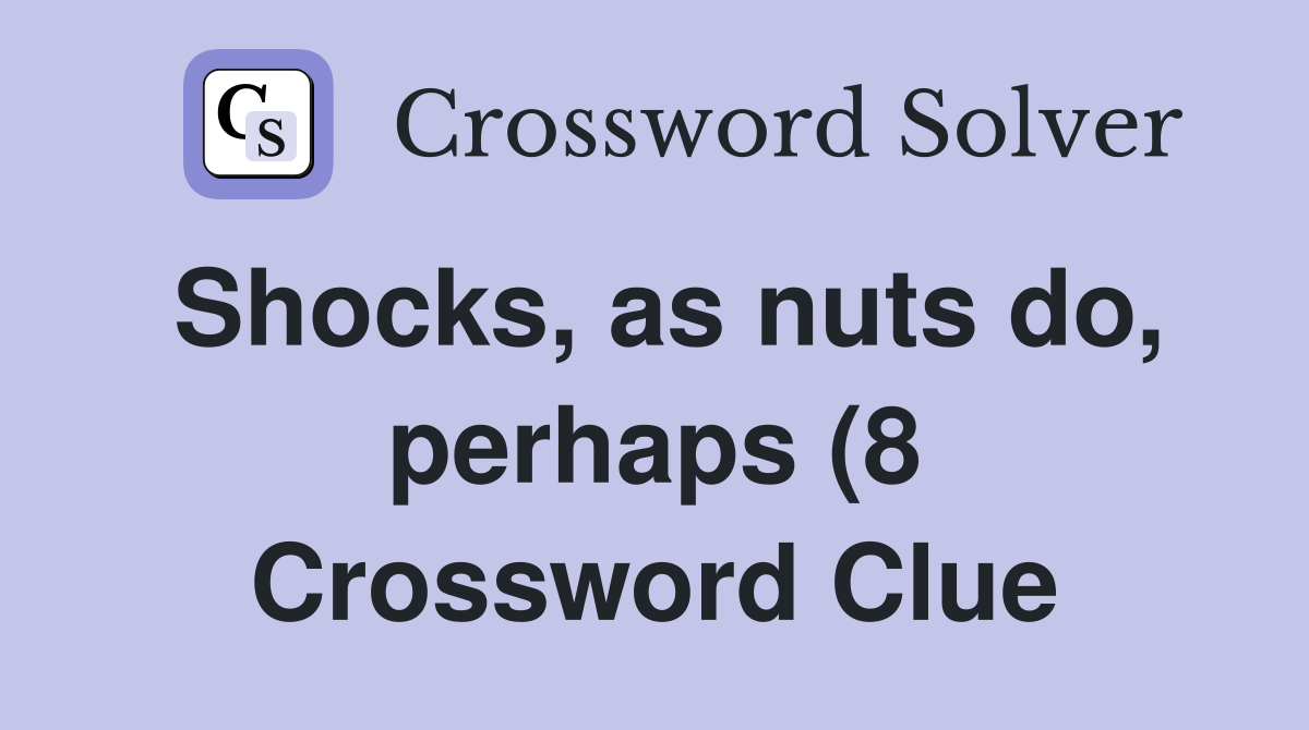 Shocks as nuts do perhaps (8) Crossword Clue Answers Crossword Solver Shocks as nuts do perhaps (8) Crossword Clue Answers Crossword Solver