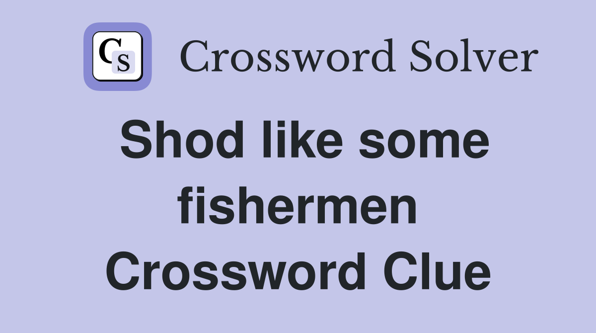 Shod like some fishermen Crossword Clue