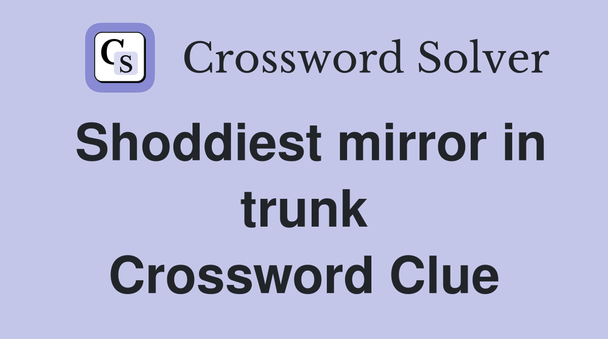 Shoddiest mirror in trunk Crossword Clue