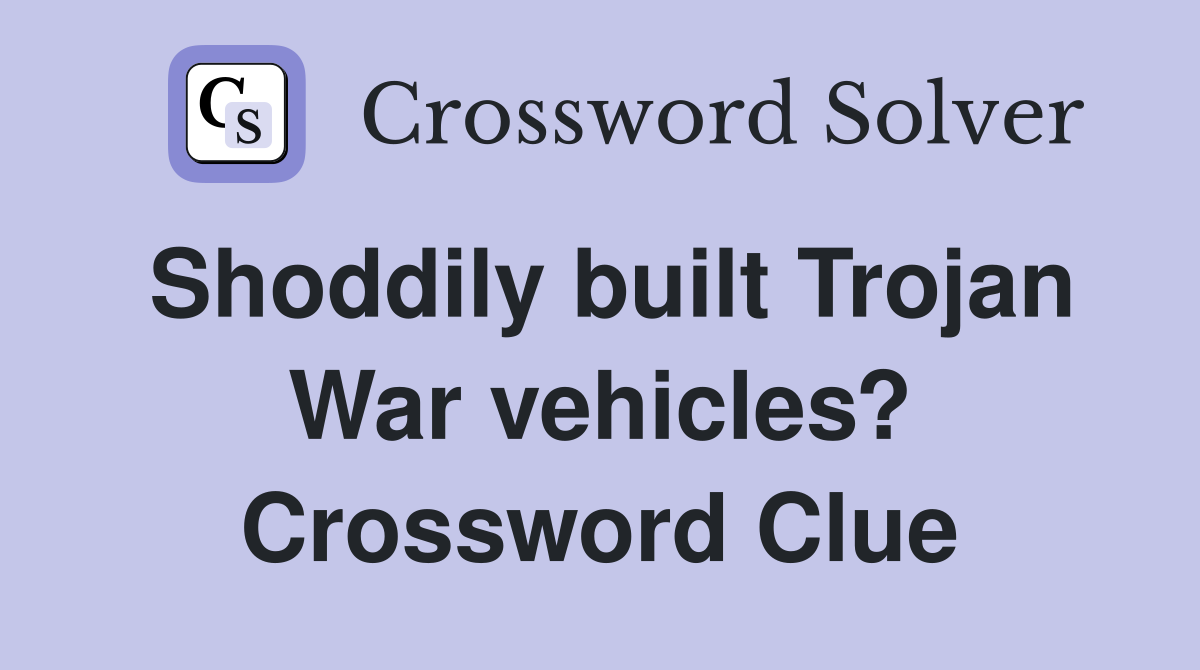 Shoddily built Trojan War vehicles? Crossword Clue
