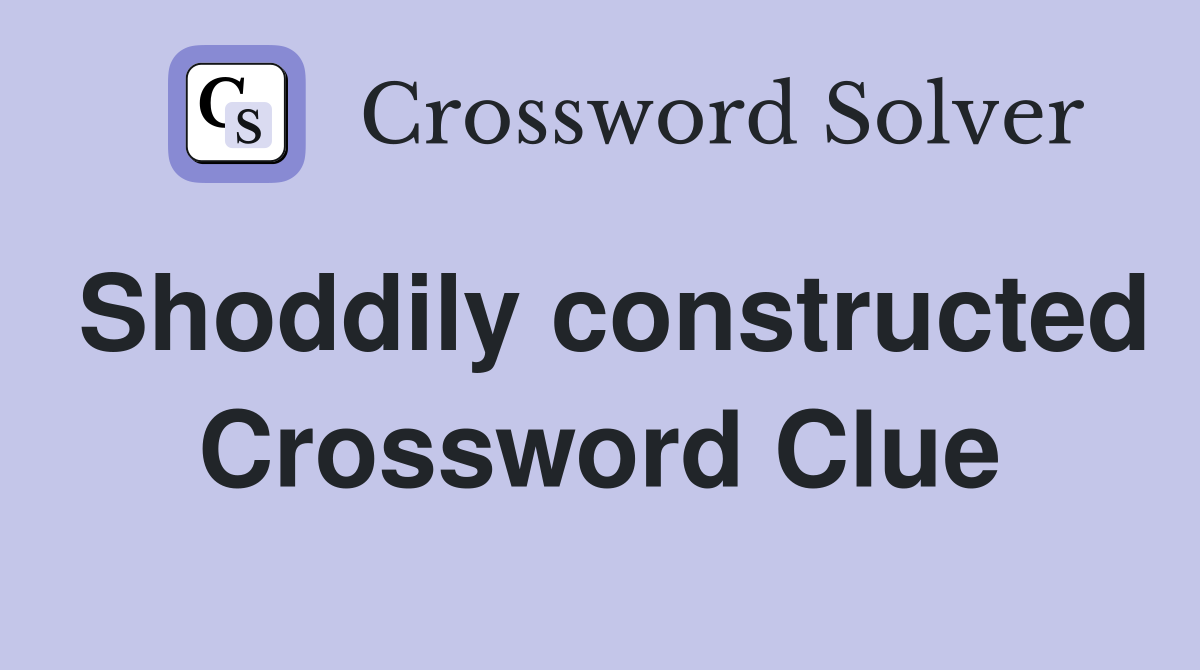 Shoddily constructed Crossword Clue