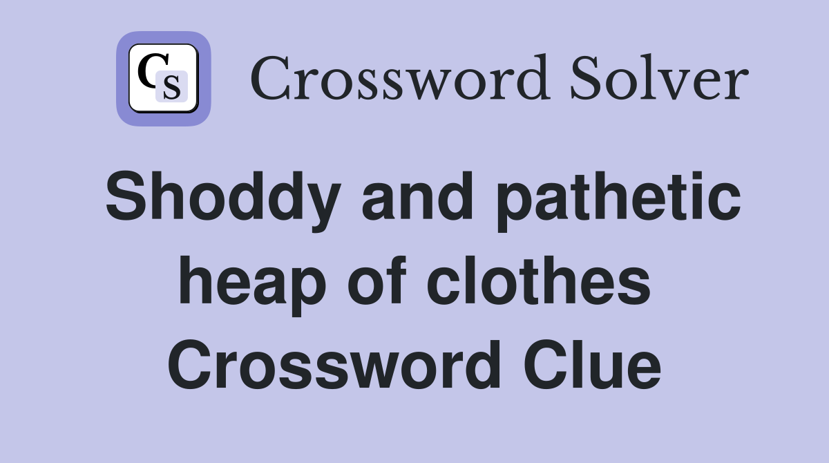 Shoddy and pathetic heap of clothes Crossword Clue