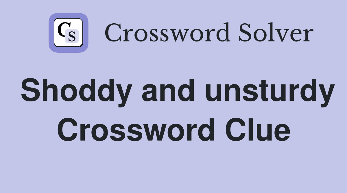 Shoddy and unsturdy Crossword Clue