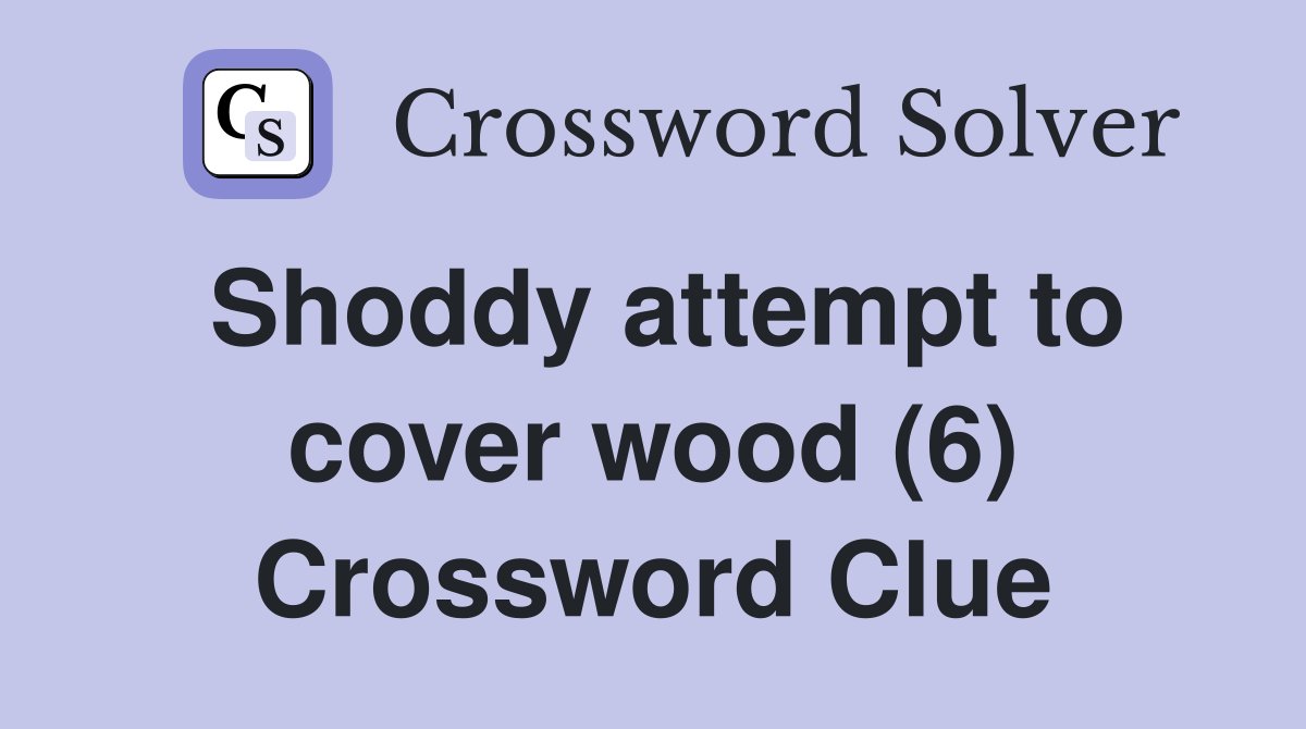 Shoddy attempt to cover wood (6) Crossword Clue