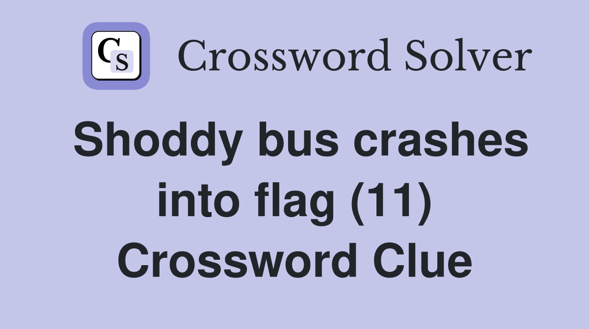 Shoddy bus crashes into flag (11) Crossword Clue