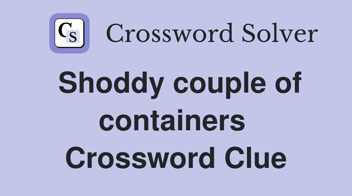 Shoddy couple of containers  Crossword Clue