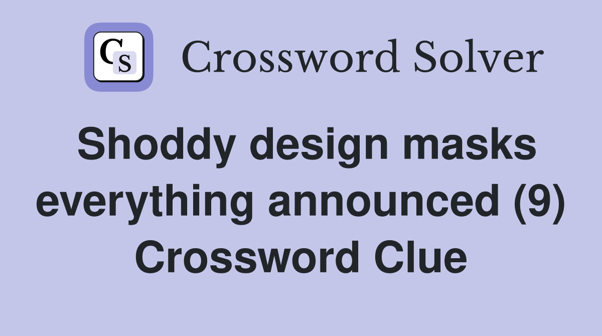 Shoddy design masks everything announced (9) Crossword Clue