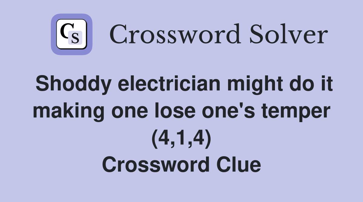 Shoddy electrician might do it making one lose one's temper (4,1,4) Crossword Clue