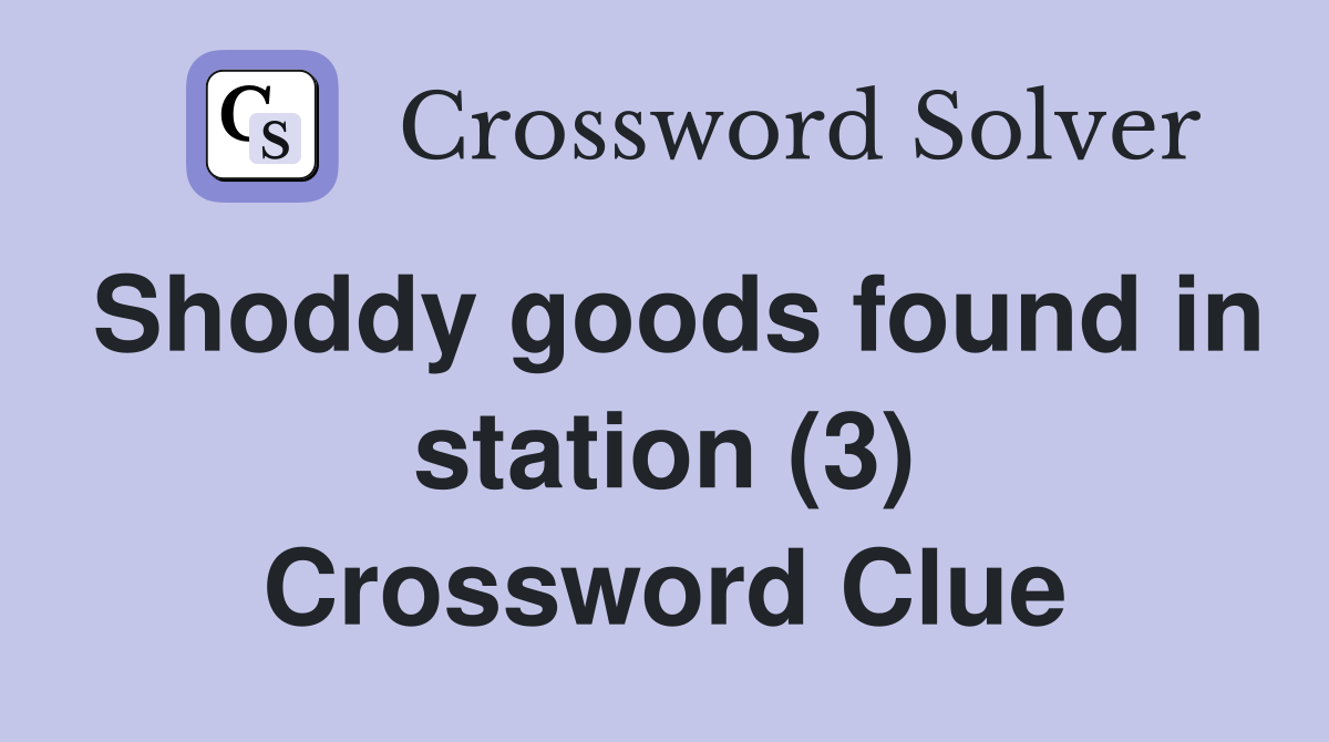 Shoddy goods found in station (3) Crossword Clue