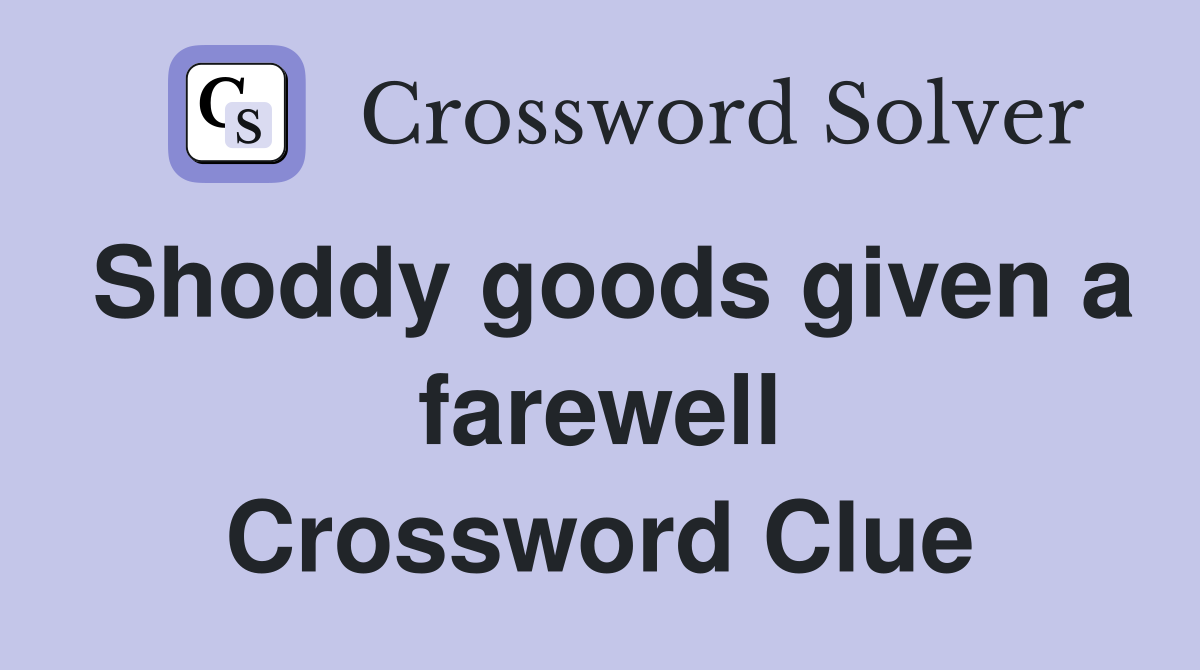 Shoddy goods given a farewell Crossword Clue