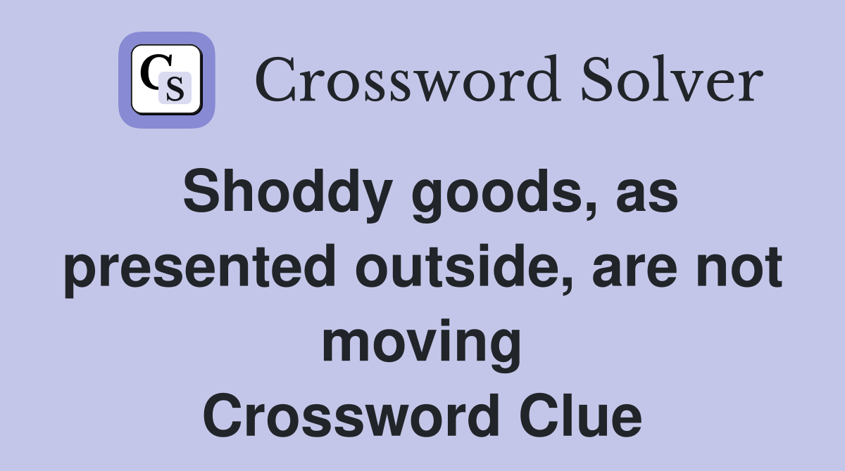 Shoddy goods, as presented outside, are not moving Crossword Clue