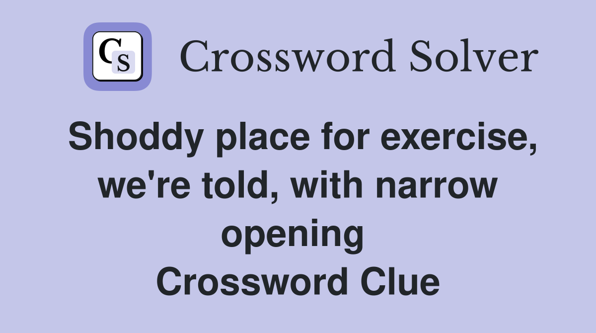 Shoddy place for exercise, we're told, with narrow opening  Crossword Clue