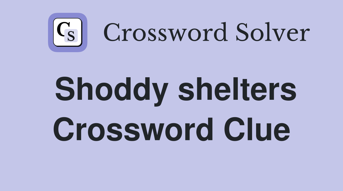 Shoddy shelters Crossword Clue