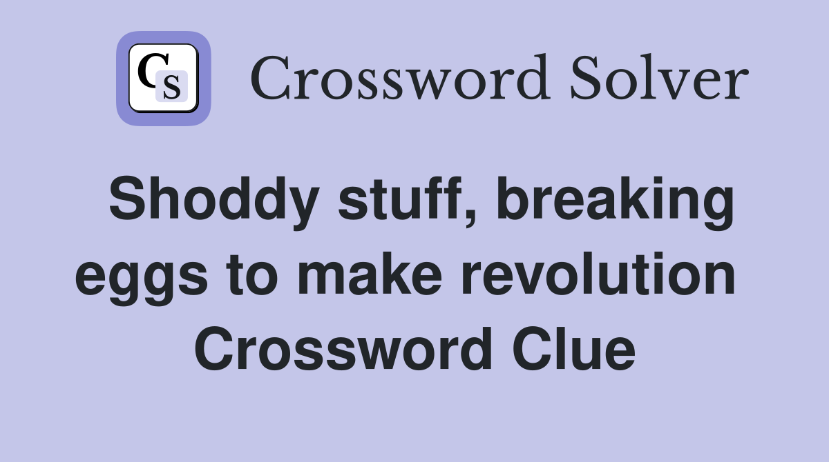 Shoddy stuff, breaking eggs to make revolution  Crossword Clue