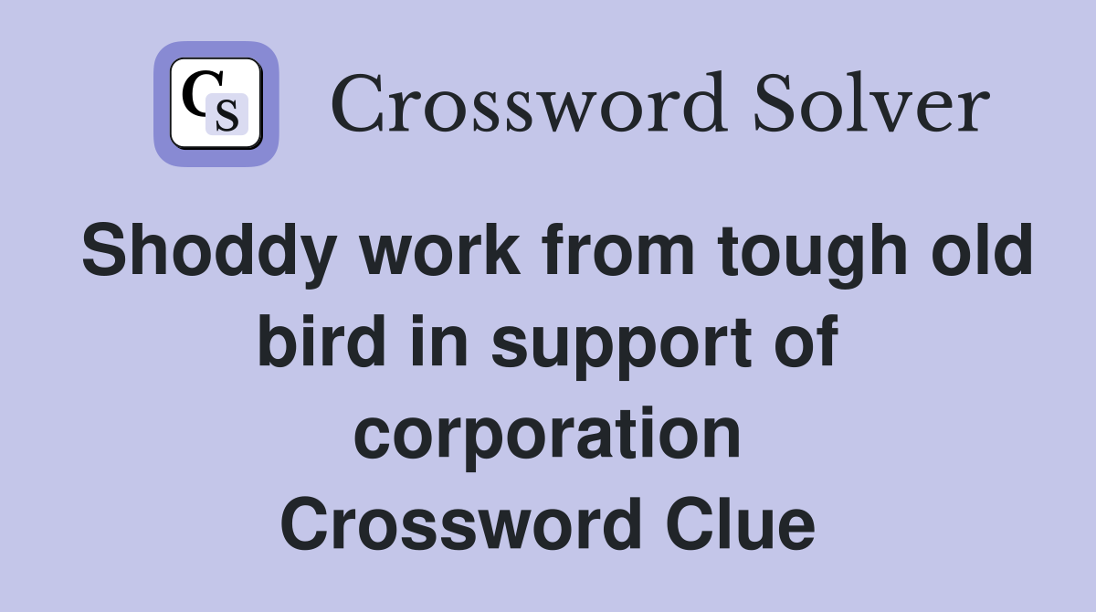 Shoddy work from tough old bird in support of corporation Crossword Clue
