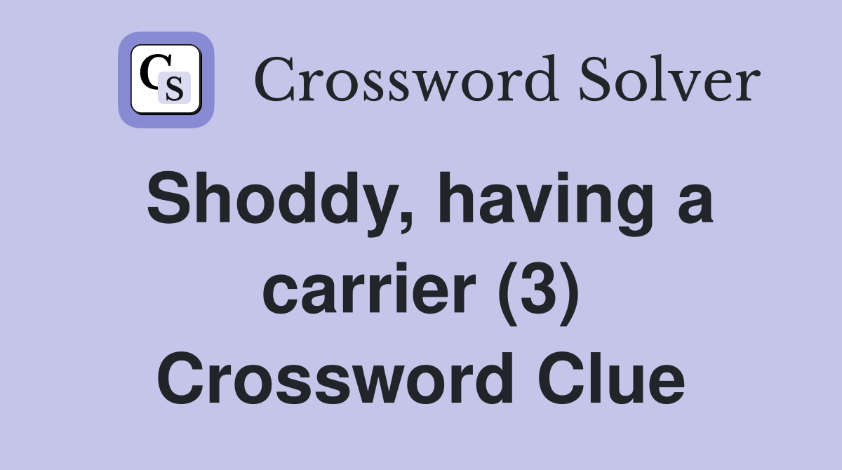 Shoddy, having a carrier (3) Crossword Clue