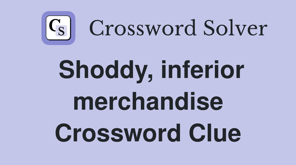 Shoddy, inferior merchandise Crossword Clue