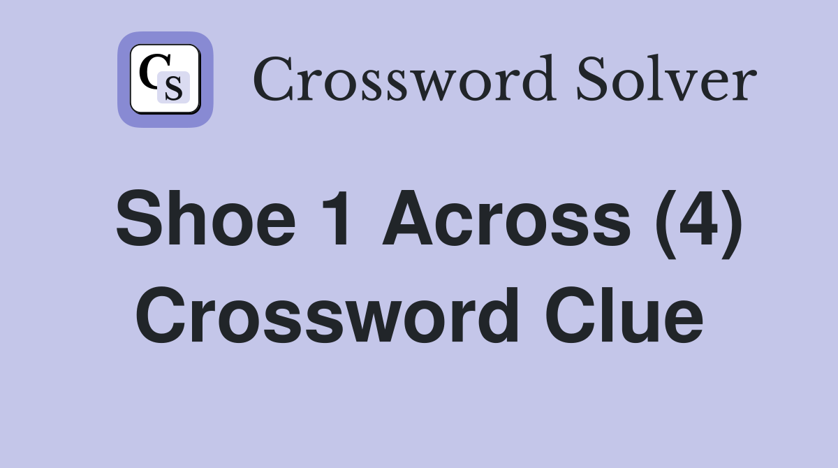 Shoe 1 Across (4) Crossword Clue