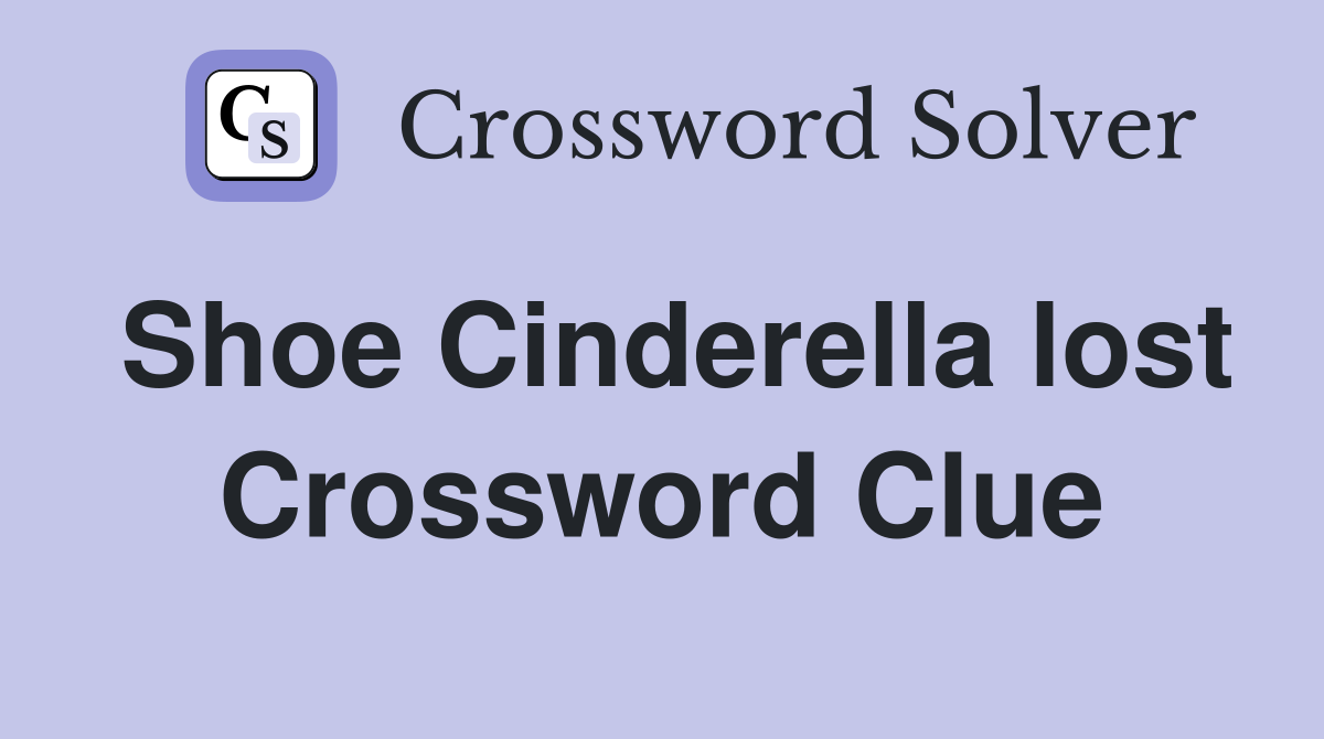 Shoe Cinderella lost Crossword Clue