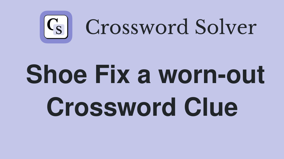 Shoe Fix a worn-out Crossword Clue