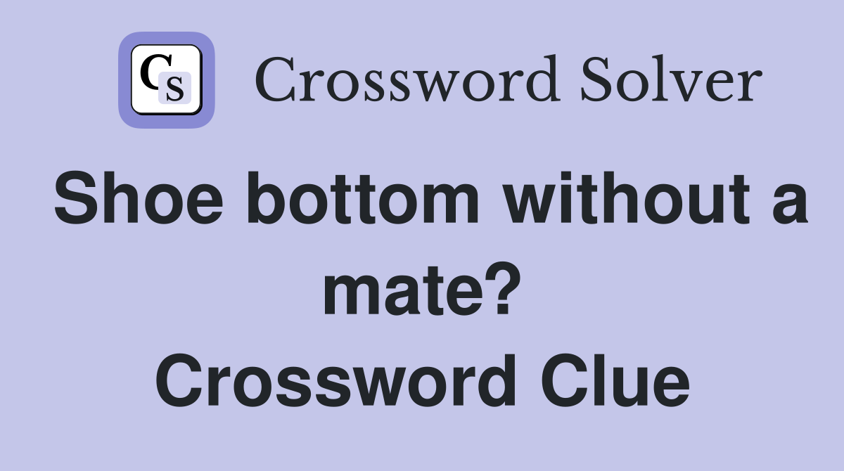 Shoe bottom without a mate? Crossword Clue