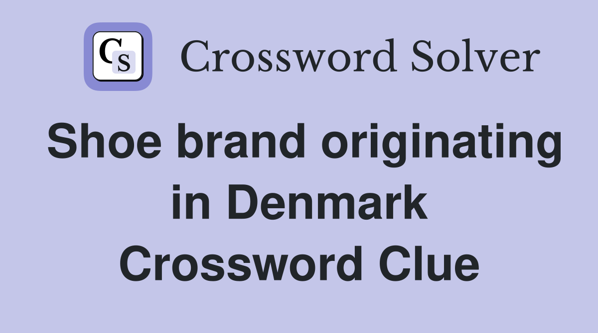 Shoe brand originating in Denmark Crossword Clue