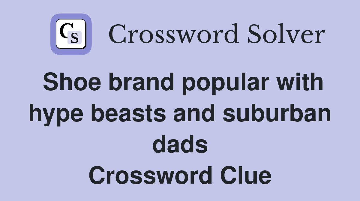 Shoe brand popular with hype beasts and suburban dads Crossword Clue