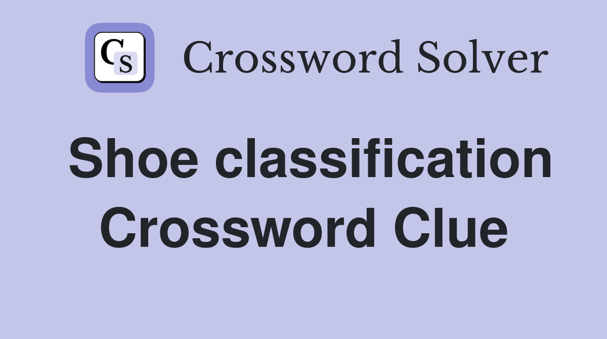 Shoe classification Crossword Clue