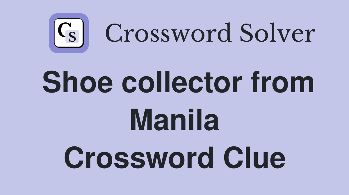 Shoe collector from Manila Crossword Clue