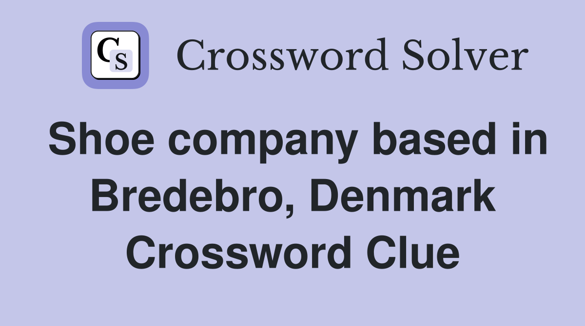 Shoe company based in Bredebro, Denmark Crossword Clue