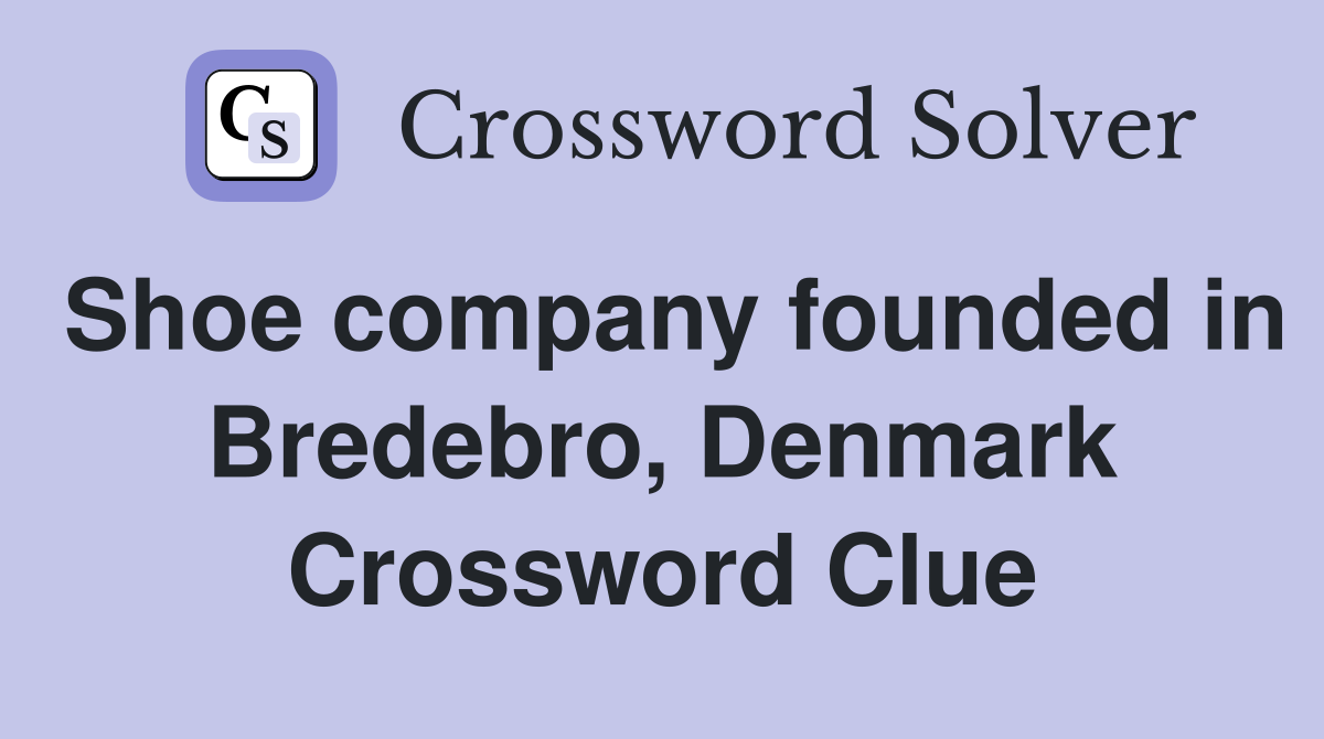 Shoe company founded in Bredebro, Denmark Crossword Clue