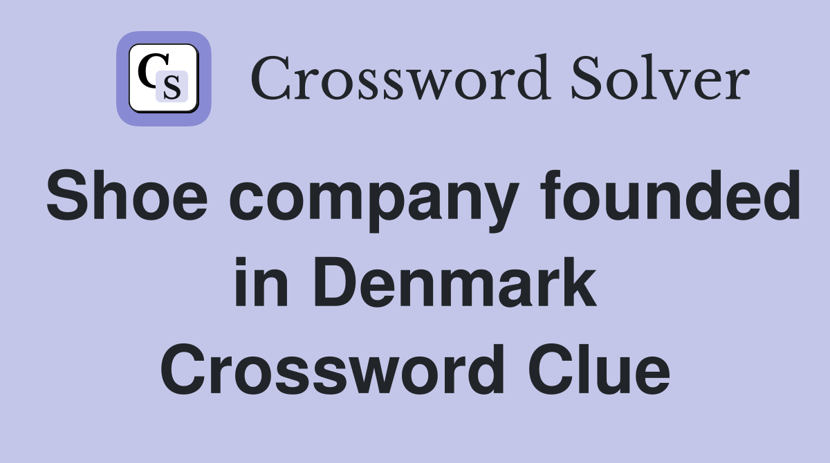 Shoe company founded in Denmark Crossword Clue