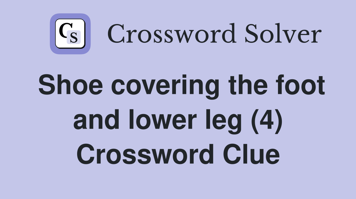 Shoe covering the foot and lower leg (4) Crossword Clue