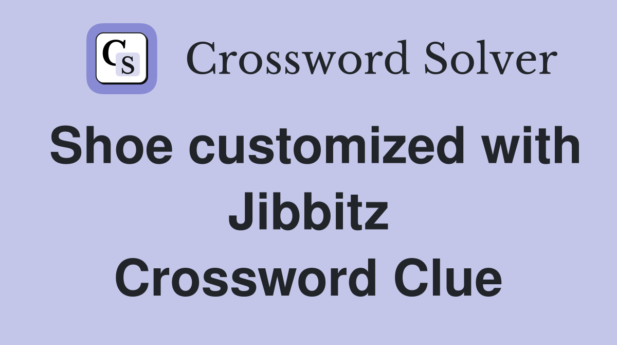 Shoe customized with Jibbitz Crossword Clue