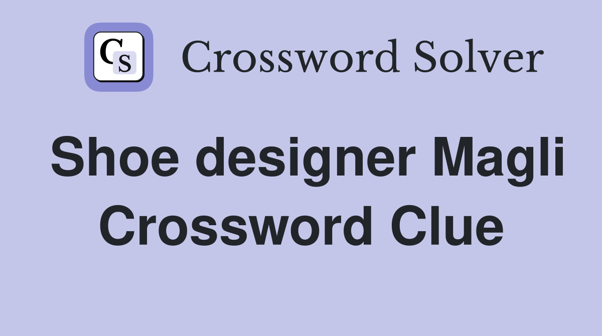 Shoe designer Magli Crossword Clue