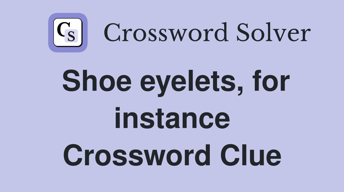 Shoe eyelets, for instance Crossword Clue