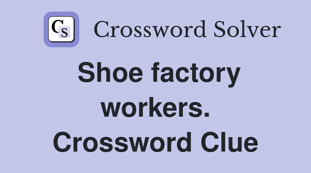 Shoe factory workers. Crossword Clue