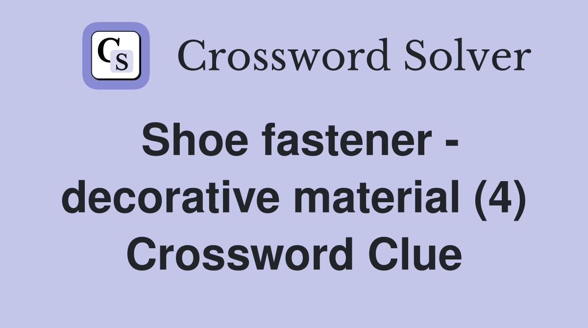 Shoe fastener - decorative material (4) Crossword Clue