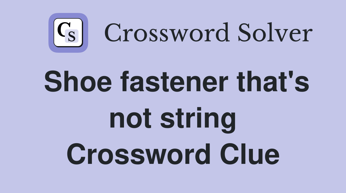 Shoe fastener that's not string Crossword Clue